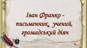 Іван Франко - письменник, учений, громадський діяч.