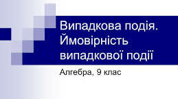 Випадкова подія. Ймовірність випадкової події.