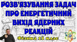 Розв'язування задач про енергетичний вихід ядерних реакціїй