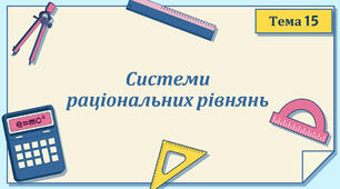 Тема 15. Системи раціональних рівнянь
