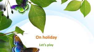 On holiday. Let's play