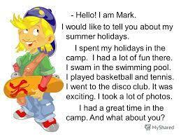 Презентация на тему: "- Hello! I am Mark. I would like to tell you about my  summer holidays. I spent my holidays in the camp. I had a lot of fun there.
