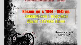 Воєнні  дії  в  1944 -1945 рр.  Завершення  і  підсумки  Другої  світової  війни.