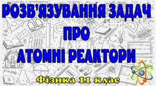 Відеоурок "Розв'язування задач про атомні реактори"