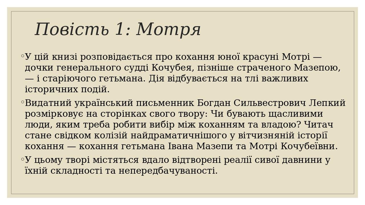 Повість 1: Мотря У цій книзі розповідається про кохання юної красуні Мотрі — дочки генерального судді Кочубея, пізніше страченого Мазепою, — і стар...