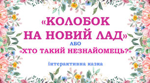 "КОЛОБОК НА НОВИЙ ЛАД" або "ХТО ТАКИЙ НЕЗНАЙОМЕЦЬ?". Автор тексту - Зоря К.М.