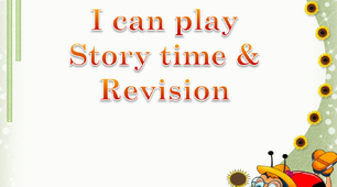 I can play. Story time & Revision