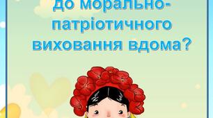 Консультація для батьків "Як залучити дітей до морально-патріотичного виховання вдома"