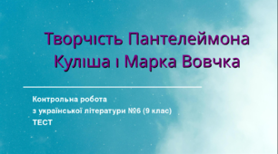Контрольна робота з української літератури №6 (9 клас). Творчість Пантелеймона Куліша і Марка Вовчка. 9 клас / 11 клас / ЗНО. ТЕСТ