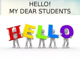 HELLO! MY DEAR STUDENTS - презентация, доклад, проект