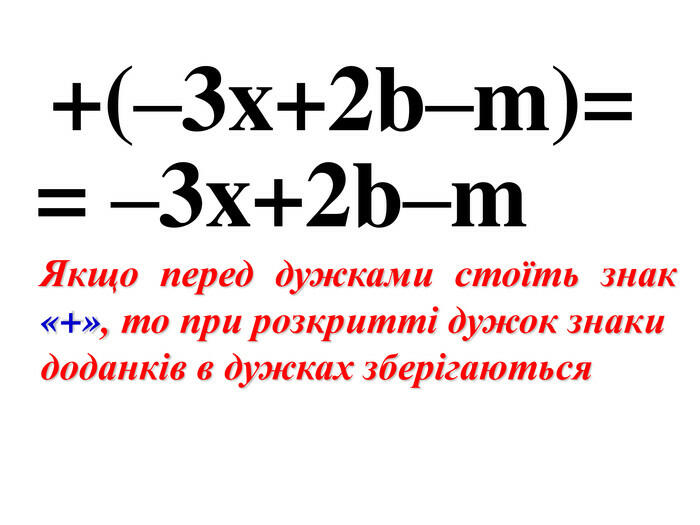 +(–3x+2b–m)= = –3x+2b–m Якщо перед дужками стоїть знак «+», то при розкритті дужок знаки доданків в дужках зберігаються