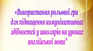 Опис досвіду з теми "Використання рольової гри для підвищення комунікативних здібностей у школярів на уроках англійської мови"