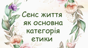 Презентація. Тема: "Сенс життя як категорія етики". (Поняття про сенс життя. Підходи до визначення сенсу життя. Основні концепції. Життєвий досвід і смисл життя. Сенс життя в літературі.)