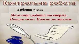  Контрольна робота: "Механічна робота та енергія.Потужність.Прості механізми."(Копія)