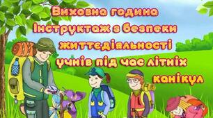 Інструктаж з безпеки життєдіяльності учнів під час літніх канікул