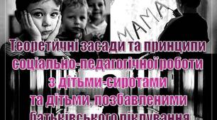 Презентація на тему "Теоретичні засади та принципи  соціально-педагогічної роботи  з дітьми-сиротами  та дітьми, позбавленими  батьківського піклування"