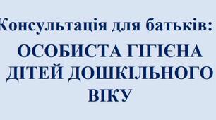 Консультація для батьків: ОСОБИСТА ГІГІЄНА  ДІТЕЙ ДОШКІЛЬНОГО  ВІКУ