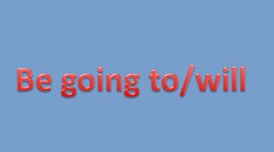Be going to/Will