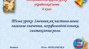 Технологічна картка уроку. Іменник як частина мови: загальне значення, морфологічні ознаки, синтаксична роль.