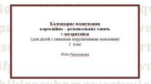 Календарно-тематичне планування  корекційно – розвивальних занять з логоритміки (для дітей з тяжкими порушеннями мовлення) 1  клас