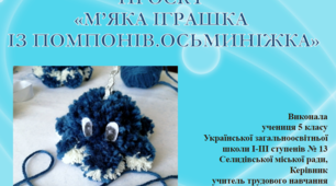 Презентація "Проєкт "М'які іграшки із помпонів.Осьминіжка"