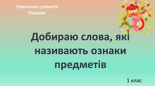 Навчання грамоти. Письмо "Добираю слова, які називають ознаки предметів"