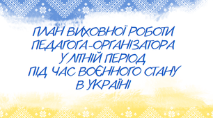 План виховної роботи педагога-організатора у літній період під час воєнного стану в Україні