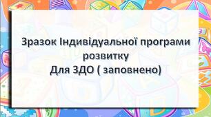 ІНДИВІДУАЛЬНА ПРОГРАМА РОЗВИТКУ для ЗДО за новими правилами та постановами заповнена