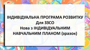 ІНДИВІДУАЛЬНА ПРОГРАМА РОЗВИТКУ Для ЗЗСО  Нова з ІНДИВІДУАЛЬНИМ НАВЧАЛЬНИМ ПЛАНОМ (зразок заповнений повністю)