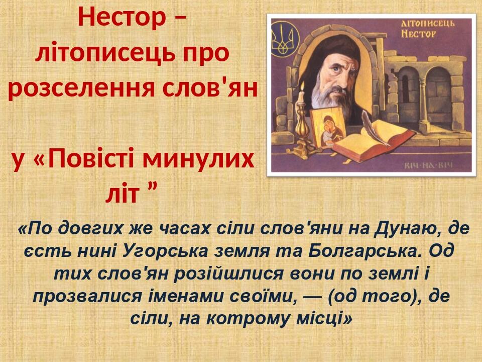 Нестор – літописець про розселення слов'ян у «Повісті минулих літ ” «По довгих же часах сіли слов'яни на Дунаю, де єсть нині Угорська земля та Болг...
