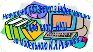 Навчальна програма «Інформатика 5 клас» на основі модельної програми  (автори: Ривкінд Й.Я., Лисенко Т.І., Чернікова Л.А., Шакотько В.В.)  - 1,5 години на тиждень