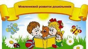 РОЗВИТОК МОВЛЕННЯ ДІТЕЙ ДОШКІЛЬНОГО ВІКУ
