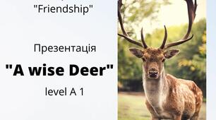 Озвучена презентація"A wise Deer" .Дружба,почуття,відносини
