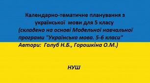 Календарно-тематичне планування з української мови для 5 класу складено відповідно до Модельної навчальної  програми "Українська мова. 5-6 класи" Автори: Голуб Н.Б., Горошкіна О.М. НУШ