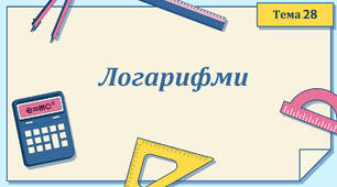 Тема 28. Логарифмічна функція. Логарифмічні рівняння та нерівності