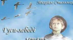 Михайло Стельмах  " Гуси-лебеді летять". Тест. 7 клас.