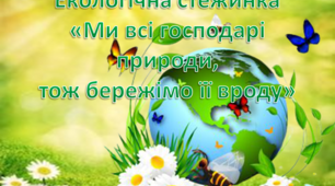 Екологічна стежинка «Ми всі господарі природи, тож бережімо її вроду»