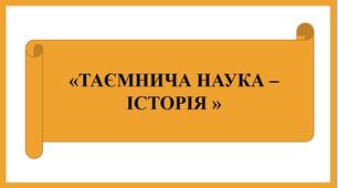 Презентація «ТАЄМНИЧА НАУКА – ІСТОРІЯ »
