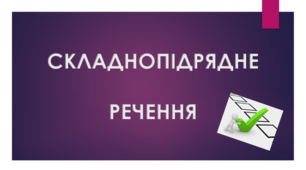 Види складнопідрядних речень з означальними,  з’ясувальними, обставинними частинами (Варіант 2) 