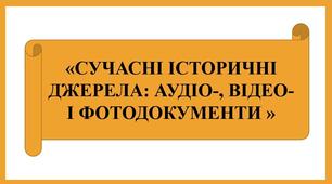 Презентація "СУЧАСНІ ІСТОРИЧНІ ДЖЕРЕЛА: АУДІО-, ВІДЕО- І ФОТОДОКУМЕНТИ "