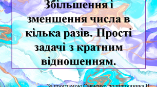 Збільшення і зменшення числа в кілька разів. Прості задачі з кратним відношенням.