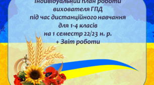 Індивідуальний план роботи вихователя ГПД під час дистанційного навчання в умовах воєнного стану для 1-4 класів на 1 семестр 22/23 н. р. + Звіт роботи