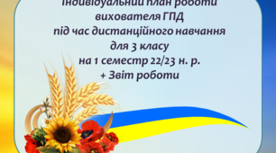 Індивідуальний план роботи вихователя ГПД під час дистанційного навчання в умовах воєнного стану для 3 класу на 1 семестр 22/23 н. р. + Звіт роботи
