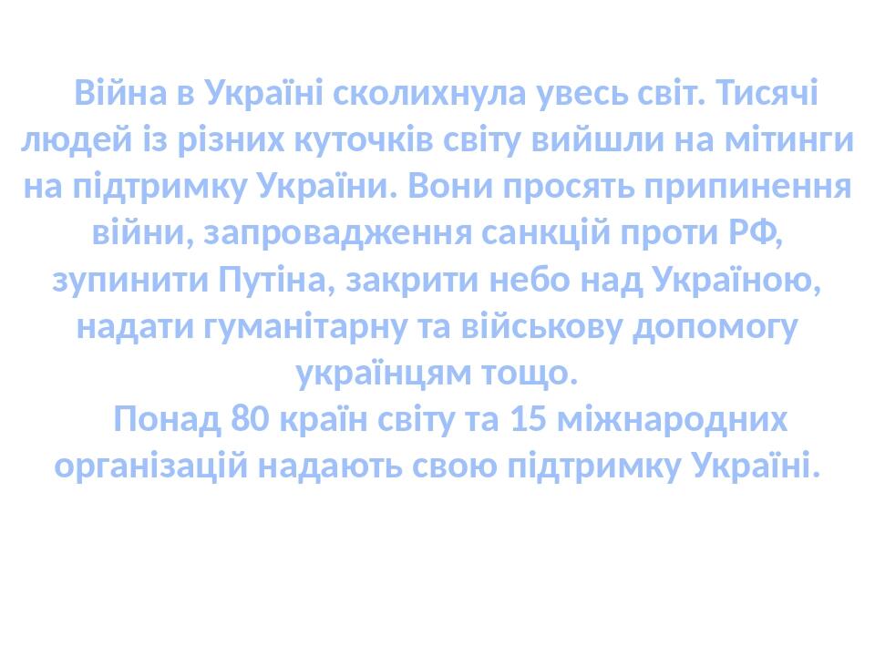   Війна в Україні сколихнула увесь світ. Тисячі людей із різних куточків світу вийшли на мітинги на підтримку України. Вони просять припинення війн...