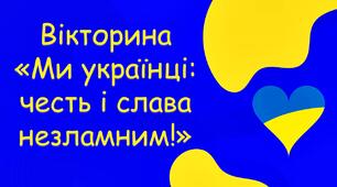 Вікторина "Ми українці: честь і слава незламним!"