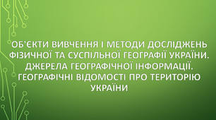 Що вивчає курс географії «Україна у  світі:  природа, населення». Географічні відомості про Україну