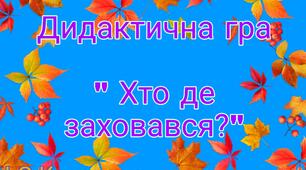 Дидактична гра "Хто де заховався?"