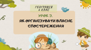 УРОК 3. ЯК ОРГАНІЗУВАТИ ВЛАСНЕ СПОСТЕРЕЖЕННЯ. 6 клас НУШ. Географія. Пілот