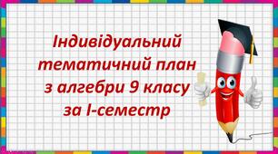 Індивідуальний тематичний план  з алгебри 9 класу за І-семестр