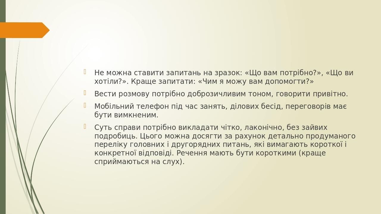 Не можна ставити запитань на зразок: «Що вам потрібно?», «Що ви хотіли?». Краще запитати: «Чим я можу вам допомогти?» Вести розмову потрібно доброз...
